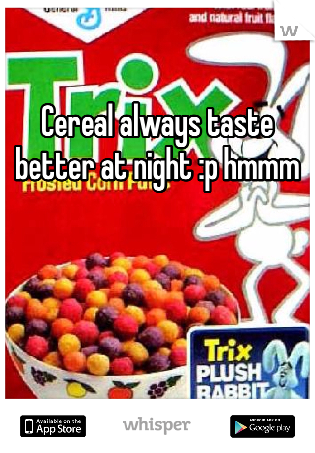 Cereal always taste better at night :p hmmm