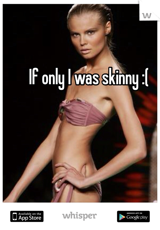 If only I was skinny :(