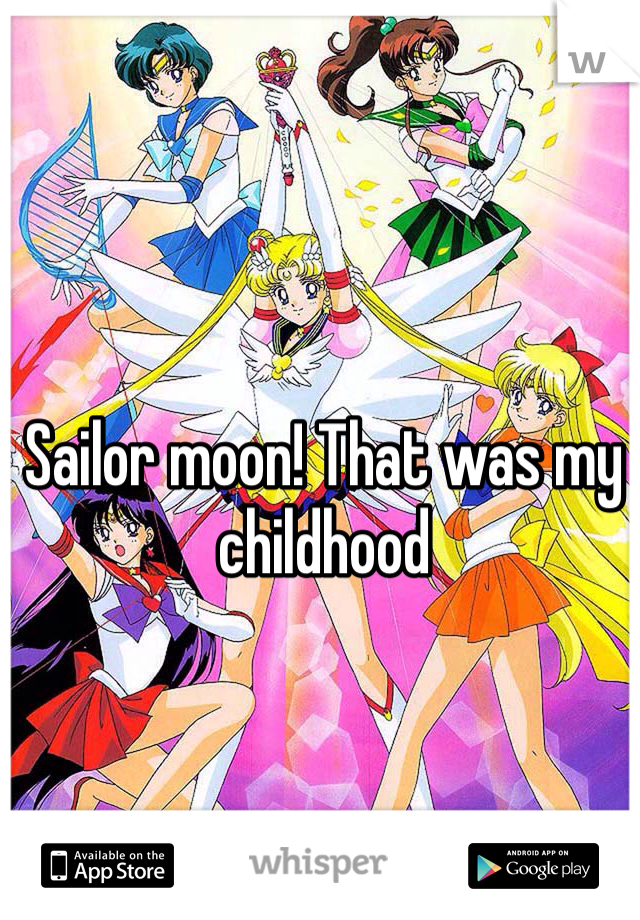 Sailor moon! That was my childhood