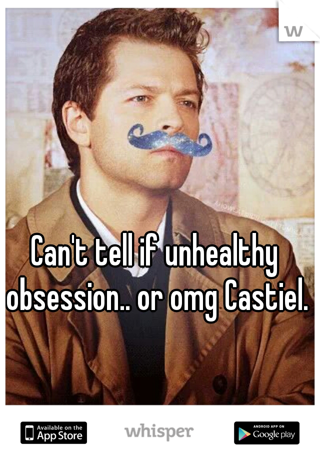Can't tell if unhealthy obsession.. or omg Castiel.