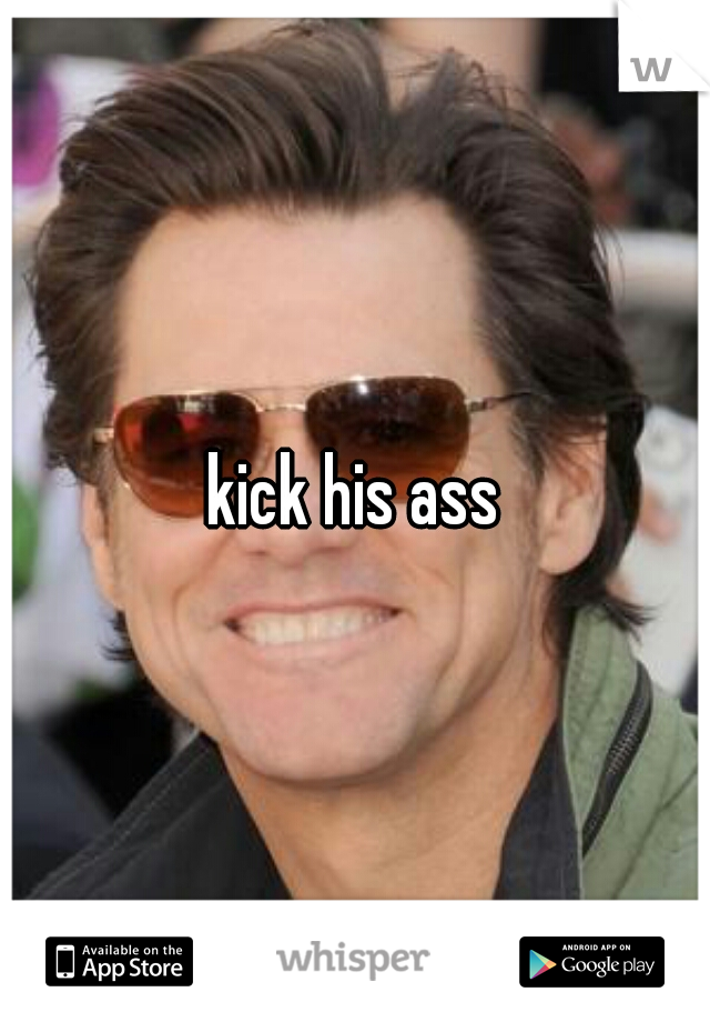 kick his ass
