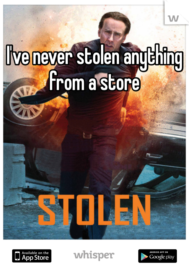 I've never stolen anything from a store