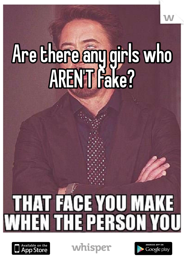 Are there any girls who AREN'T fake?