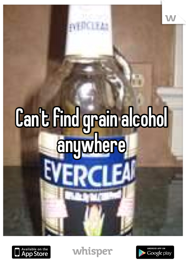 Can't find grain alcohol anywhere
