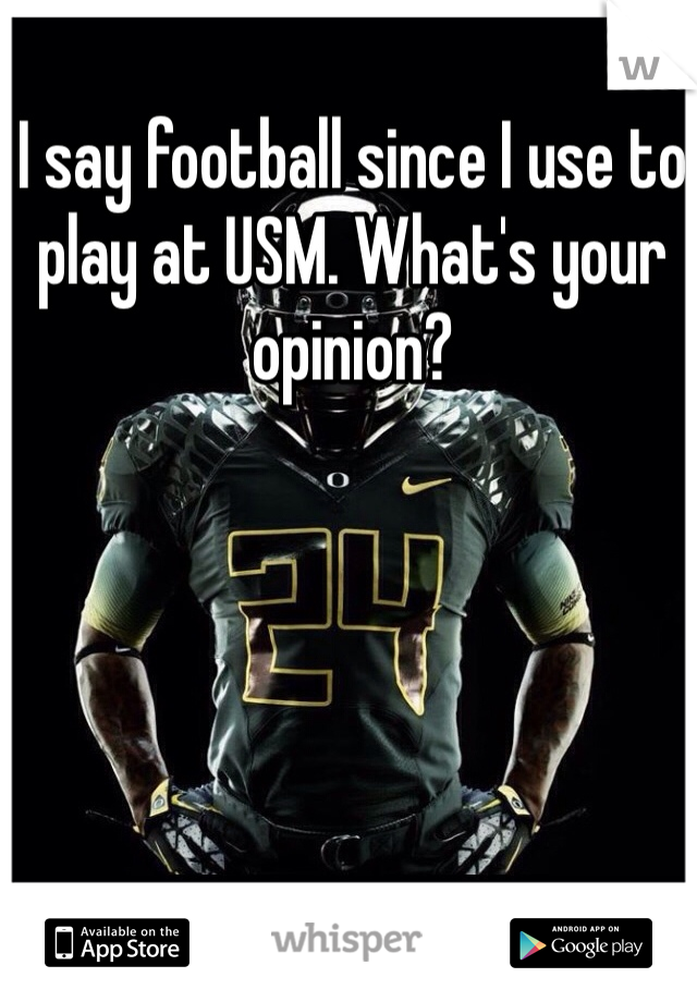 I say football since I use to play at USM. What's your opinion?