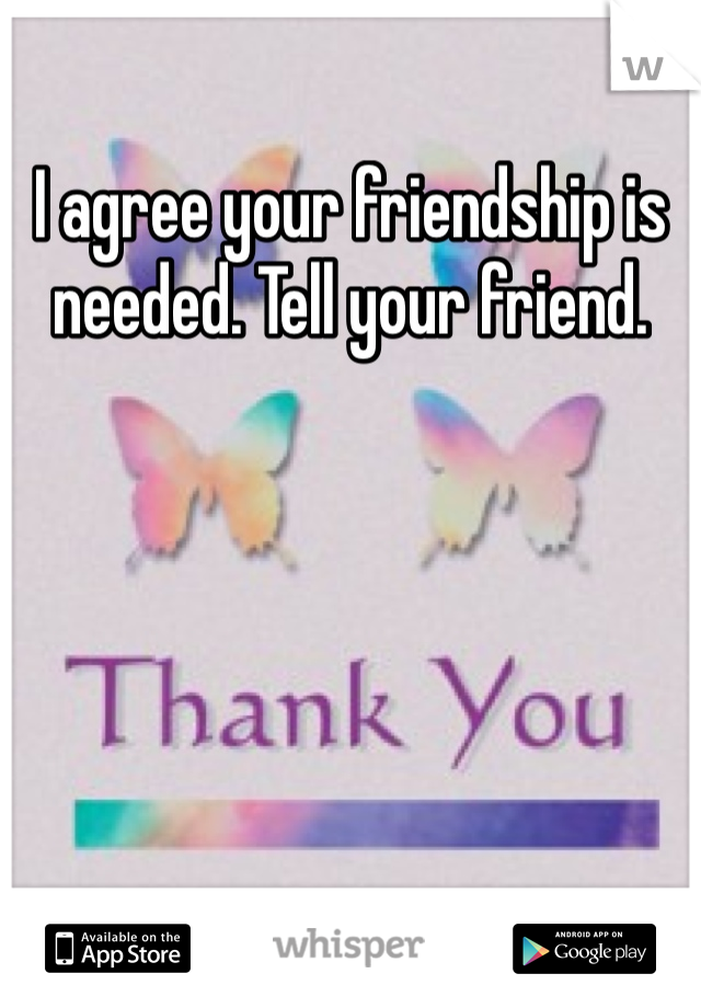 I agree your friendship is needed. Tell your friend. 