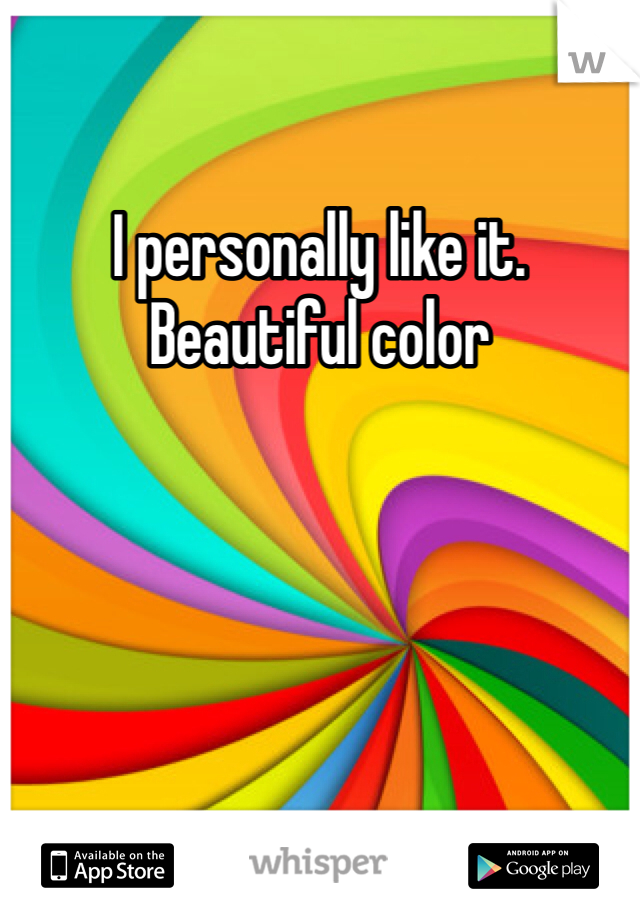 I personally like it.  Beautiful color 