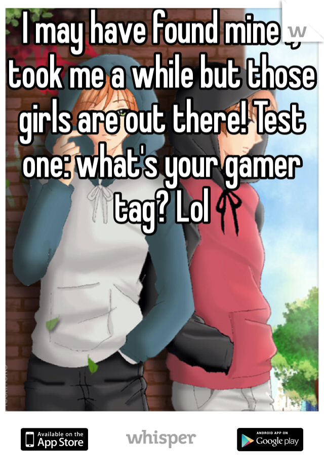 I may have found mine :) took me a while but those girls are out there! Test one: what's your gamer tag? Lol
