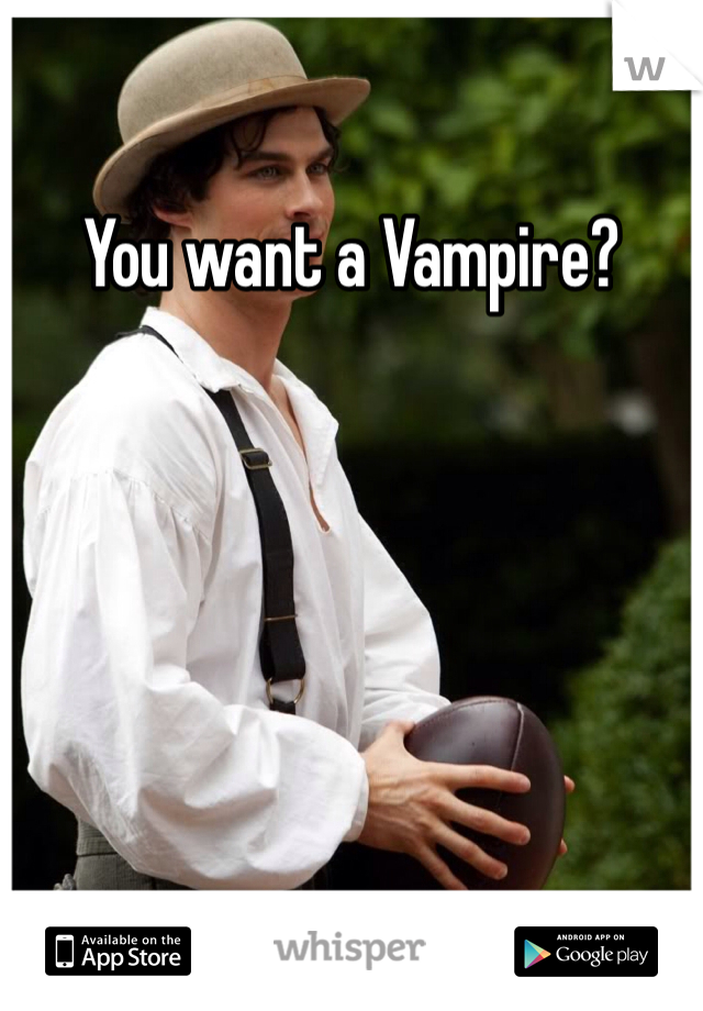 You want a Vampire?