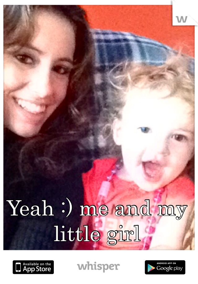 Yeah :) me and my little girl 