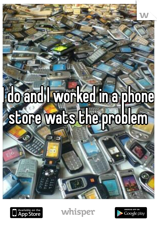 I do and I worked in a phone store wats the problem 