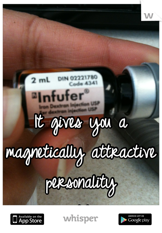 It gives you a magnetically attractive personality 
-lol