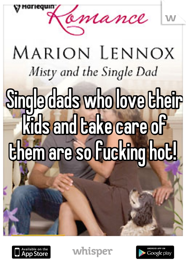 Single dads who love their kids and take care of them are so fucking hot! 