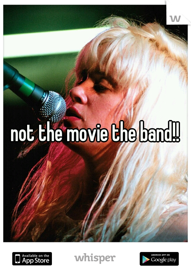 not the movie the band!!