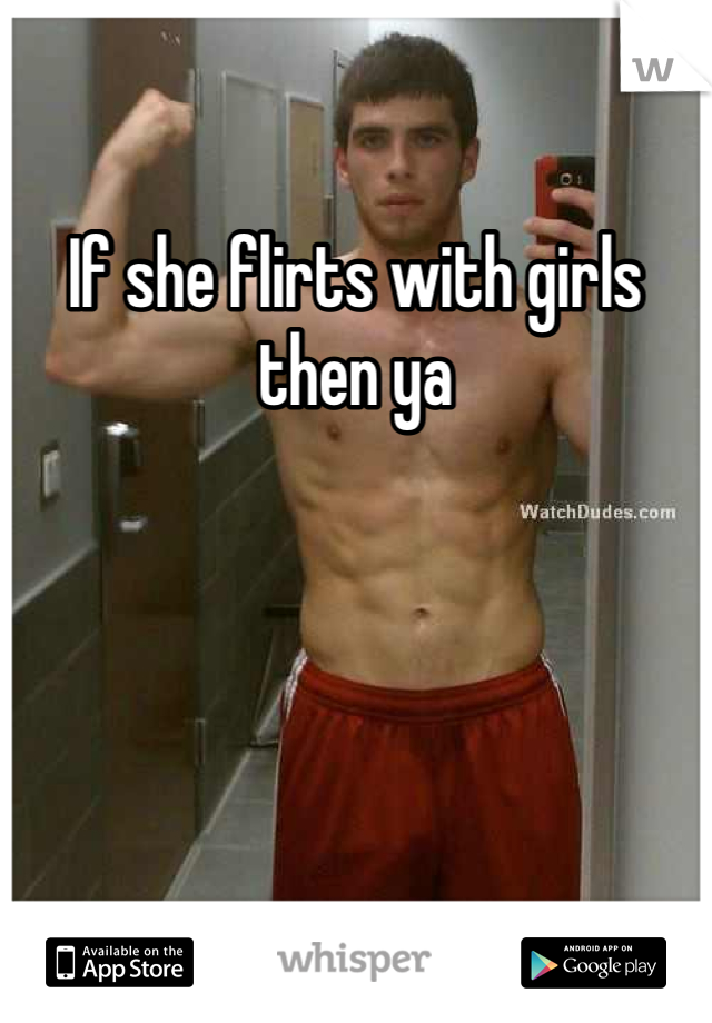 If she flirts with girls then ya 