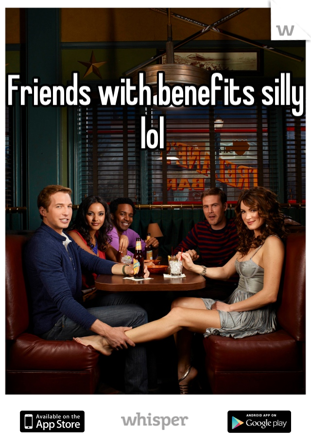 Friends with benefits silly lol 