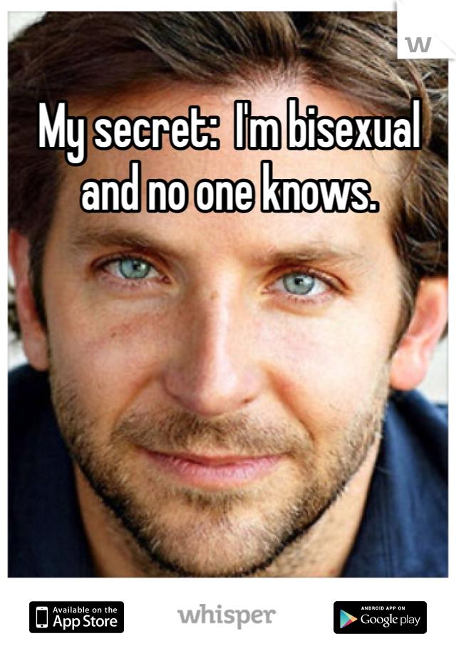 My secret:  I'm bisexual and no one knows. 