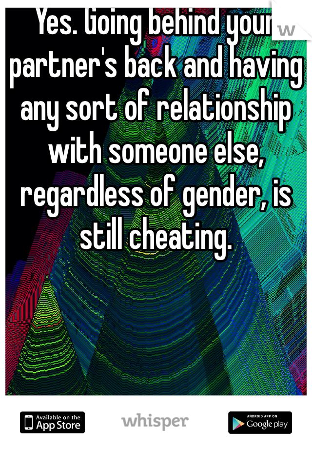 Yes. Going behind your partner's back and having any sort of relationship with someone else, regardless of gender, is still cheating.