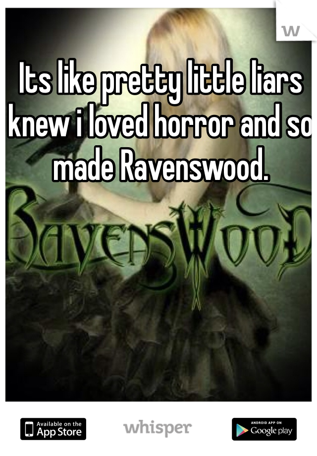 Its like pretty little liars knew i loved horror and so made Ravenswood. 