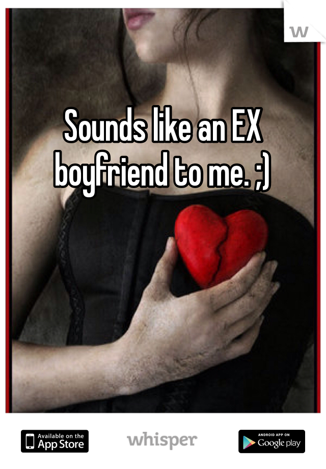Sounds like an EX boyfriend to me. ;)
