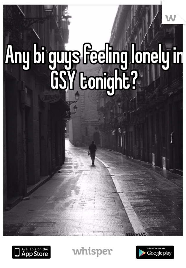 Any bi guys feeling lonely in GSY tonight? 