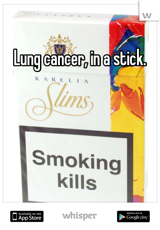 Lung cancer, in a stick.