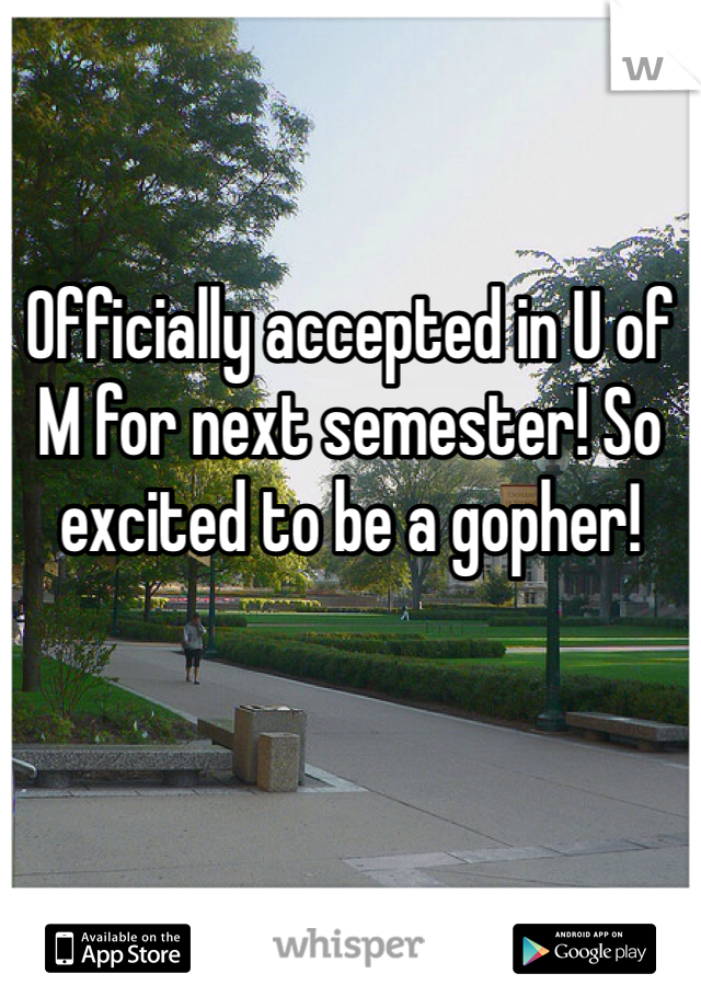 Officially accepted in U of M for next semester! So excited to be a gopher! 