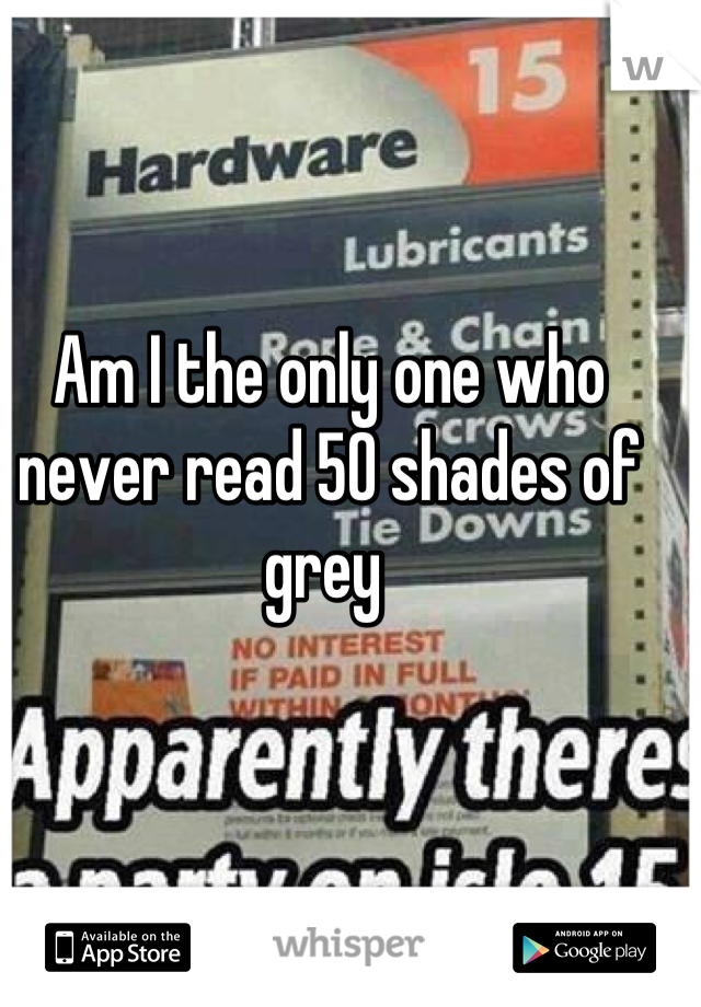 Am I the only one who never read 50 shades of grey 