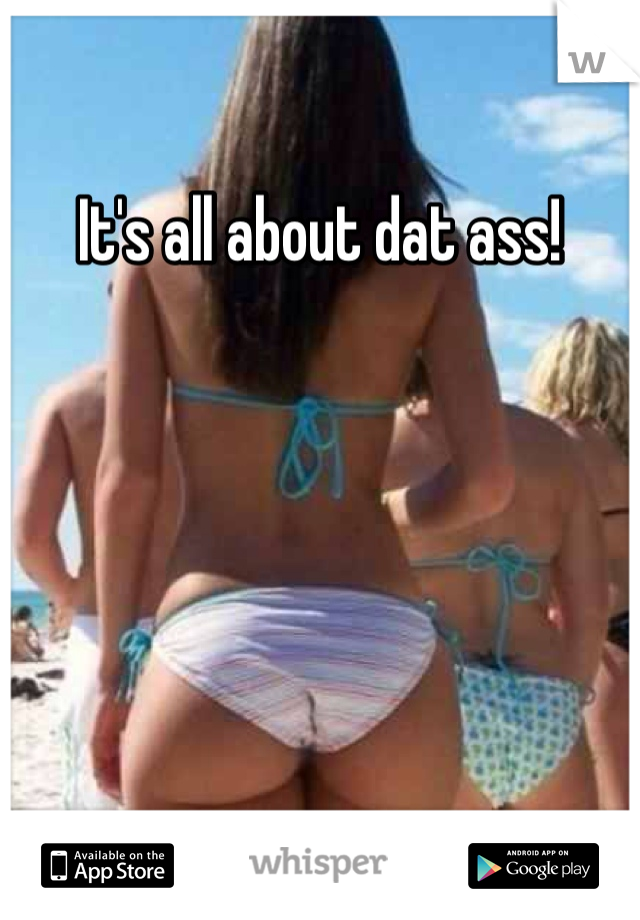 It's all about dat ass!