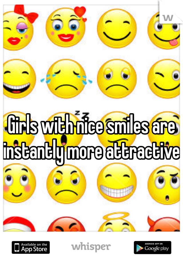 Girls with nice smiles are instantly more attractive