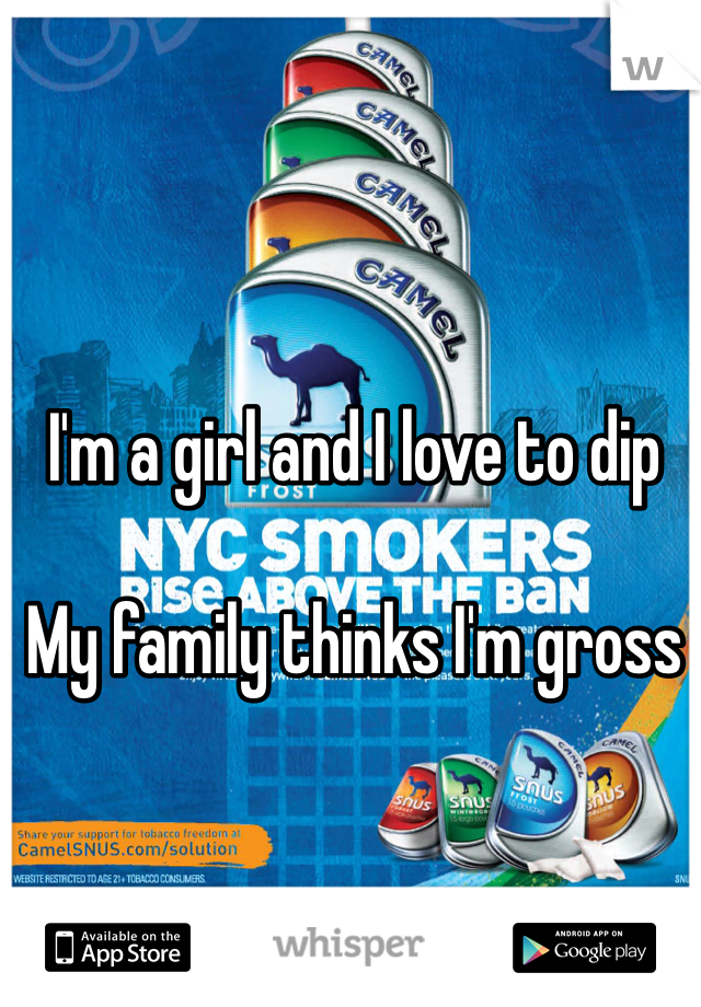 I'm a girl and I love to dip 

My family thinks I'm gross 