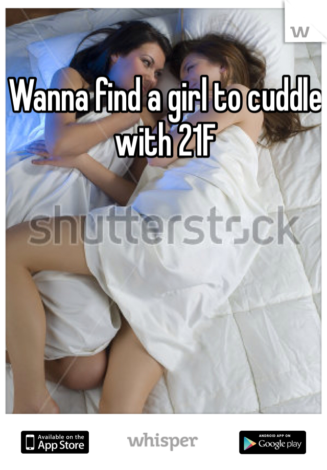 Wanna find a girl to cuddle with 21F