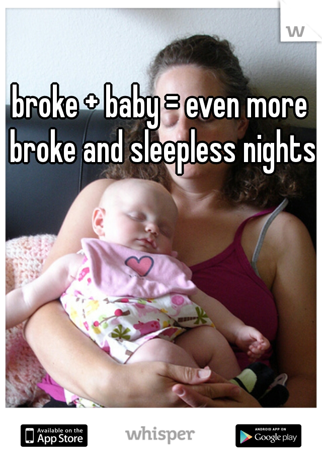 broke + baby = even more broke and sleepless nights