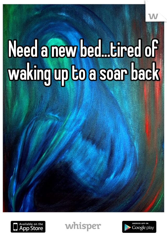 Need a new bed...tired of waking up to a soar back
