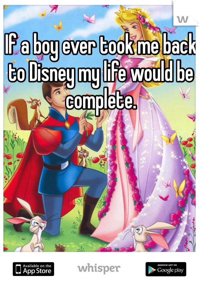 If a boy ever took me back to Disney my life would be complete. 