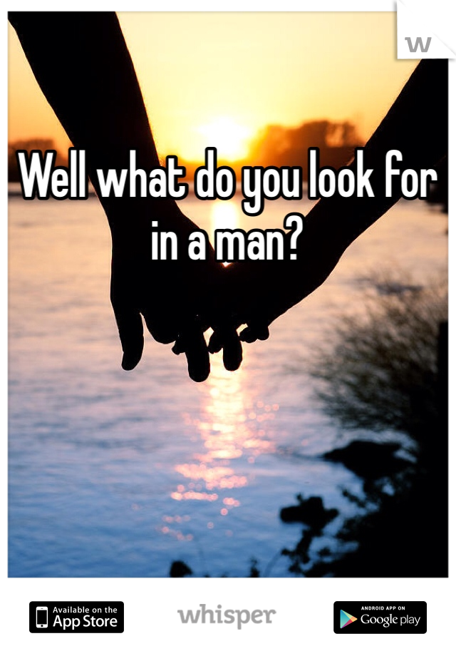 Well what do you look for in a man? 