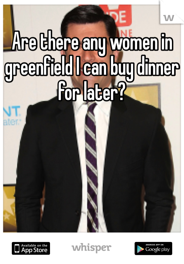 Are there any women in greenfield I can buy dinner for later? 