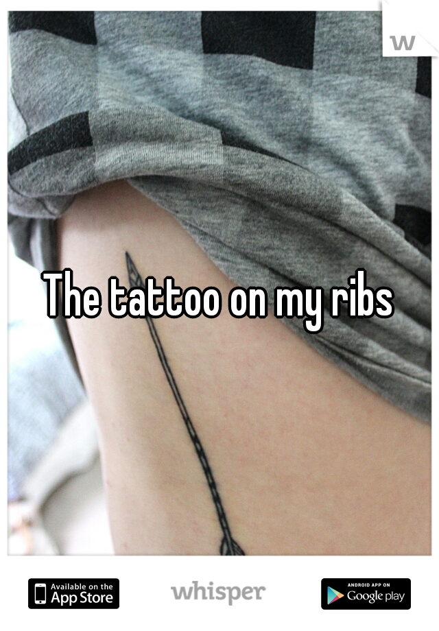 The tattoo on my ribs
