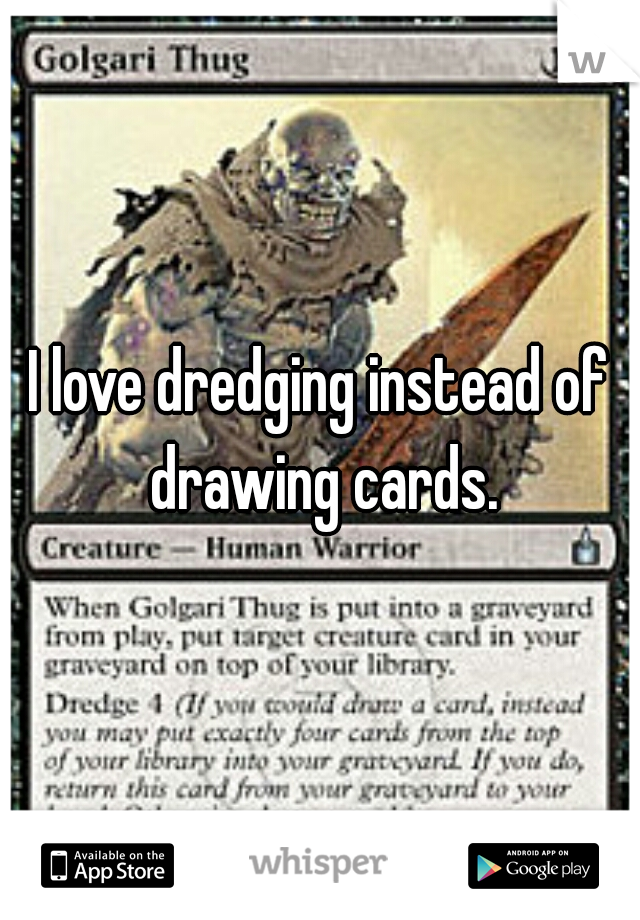 I love dredging instead of drawing cards.
