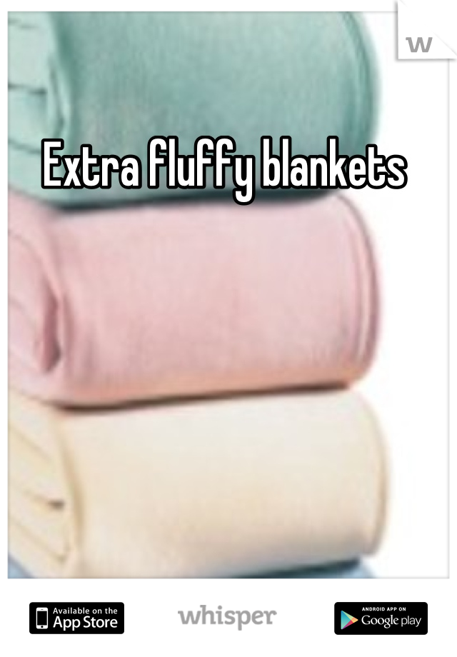 Extra fluffy blankets 