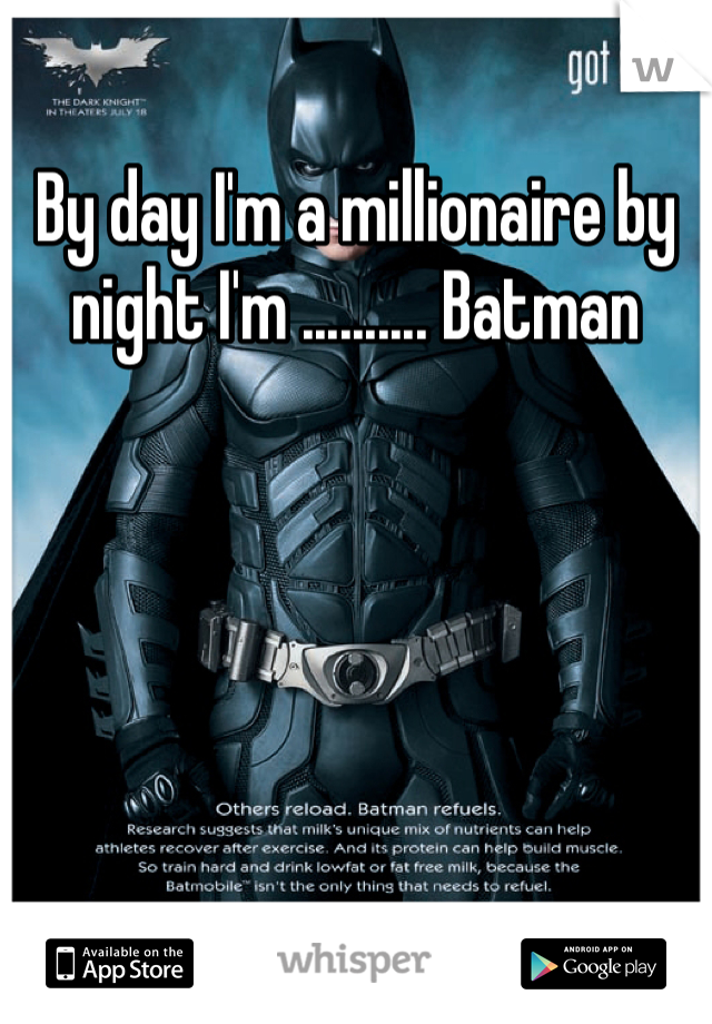 By day I'm a millionaire by night I'm .......... Batman 
