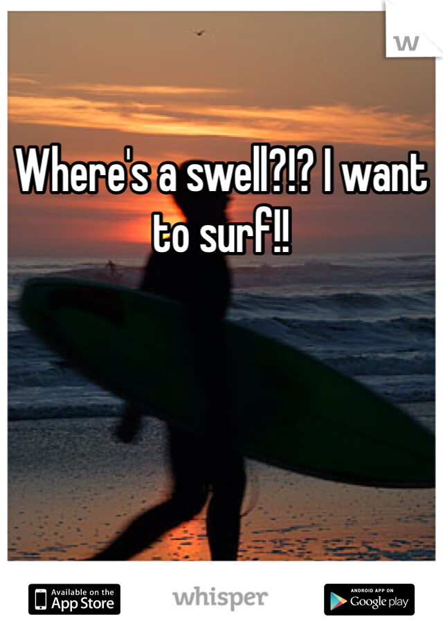 Where's a swell?!? I want to surf!!