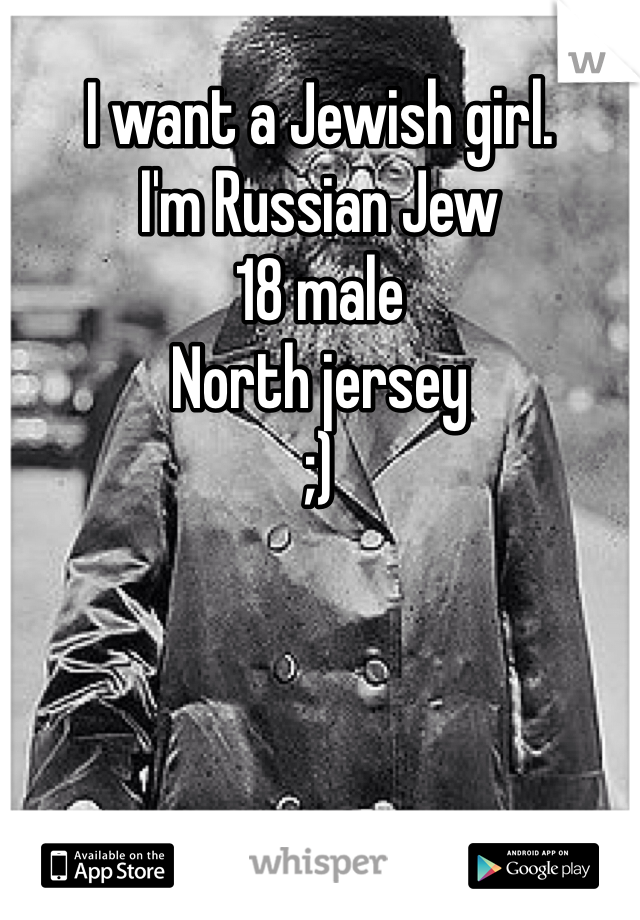 I want a Jewish girl.
I'm Russian Jew
18 male
North jersey
;)