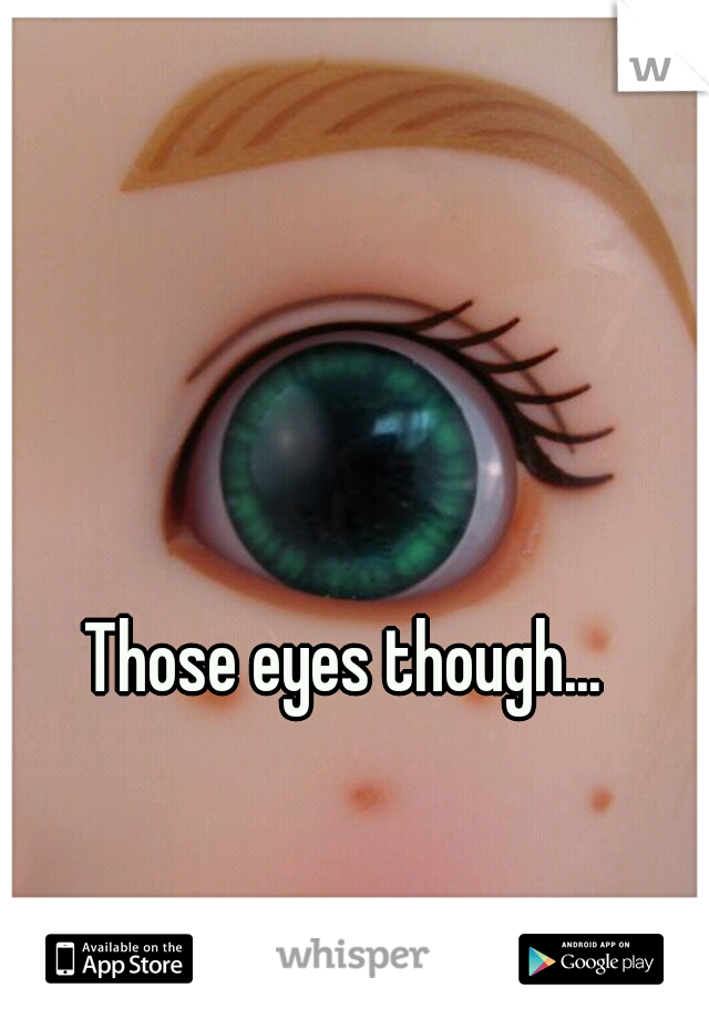Those eyes though...