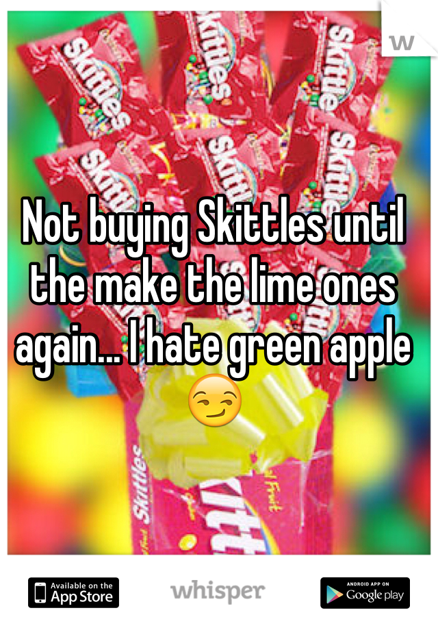 Not buying Skittles until the make the lime ones again... I hate green apple 😏