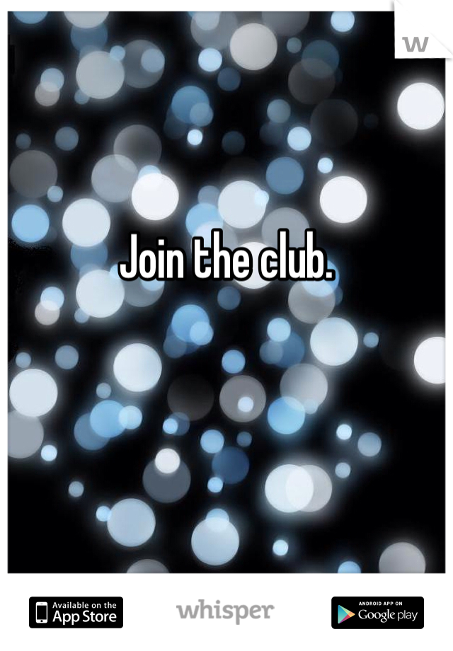 


Join the club. 