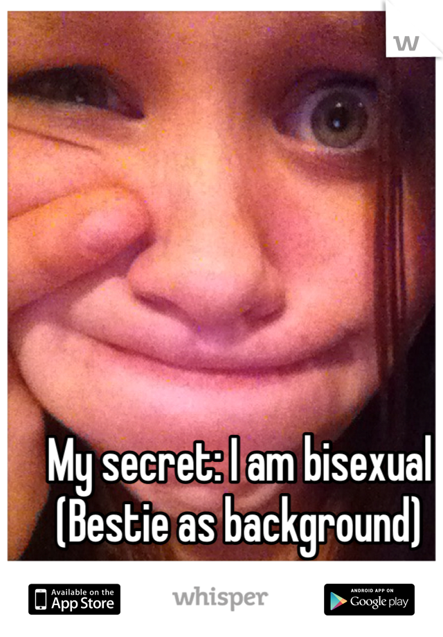 My secret: I am bisexual
(Bestie as background)
