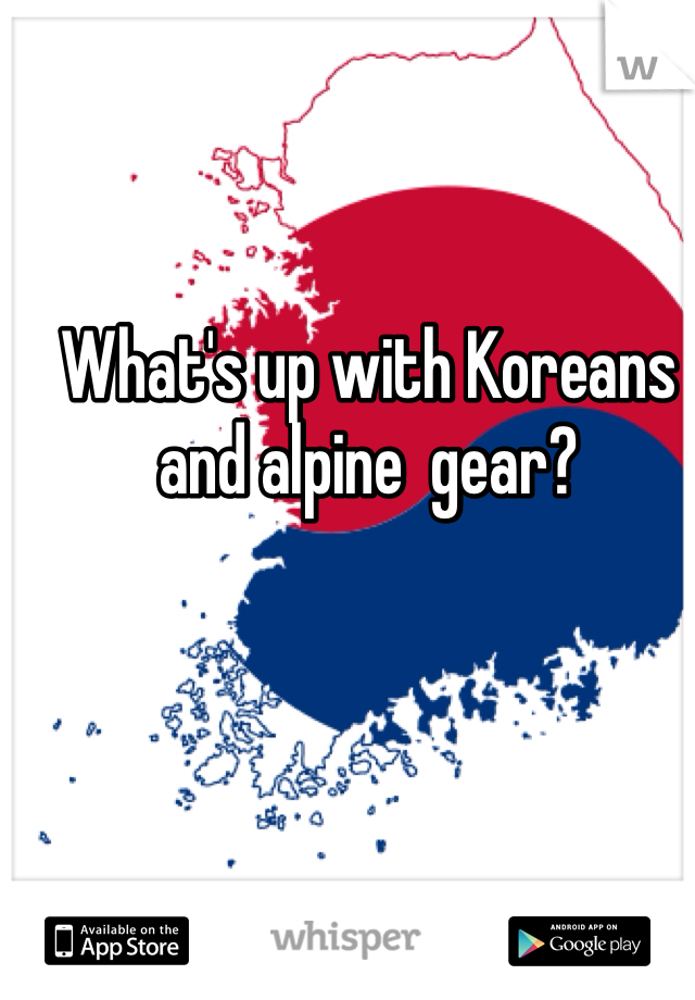 What's up with Koreans and alpine  gear?