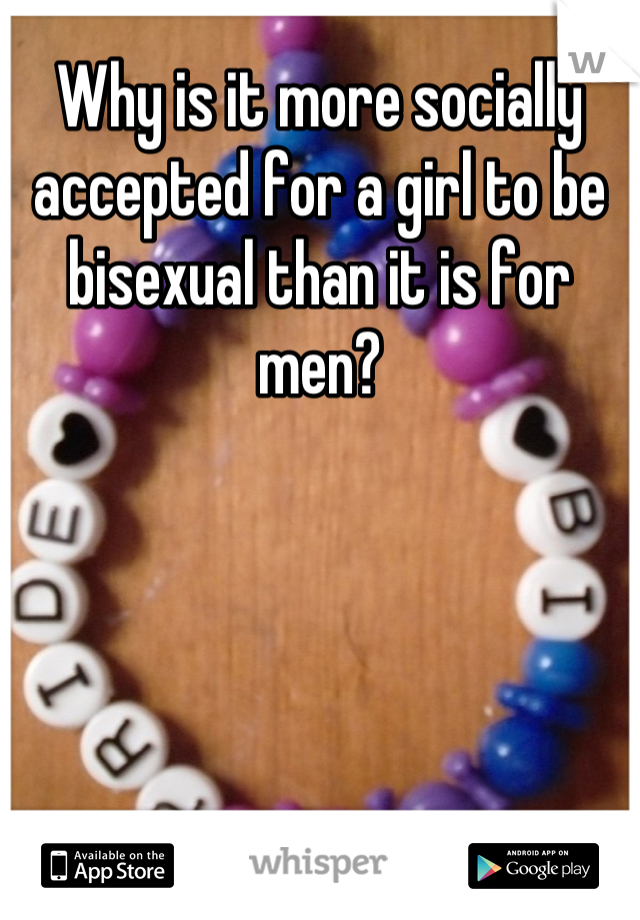 Why is it more socially accepted for a girl to be bisexual than it is for men?