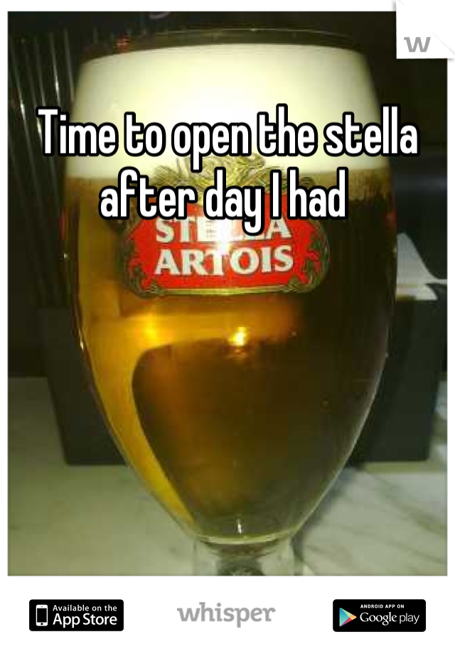 Time to open the stella after day I had 